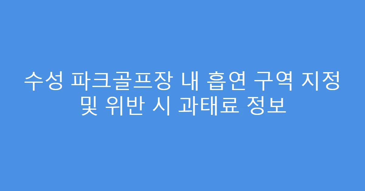 수성 파크골프장 내 흡연 구역 지정 및 위반 시 과태료 정보