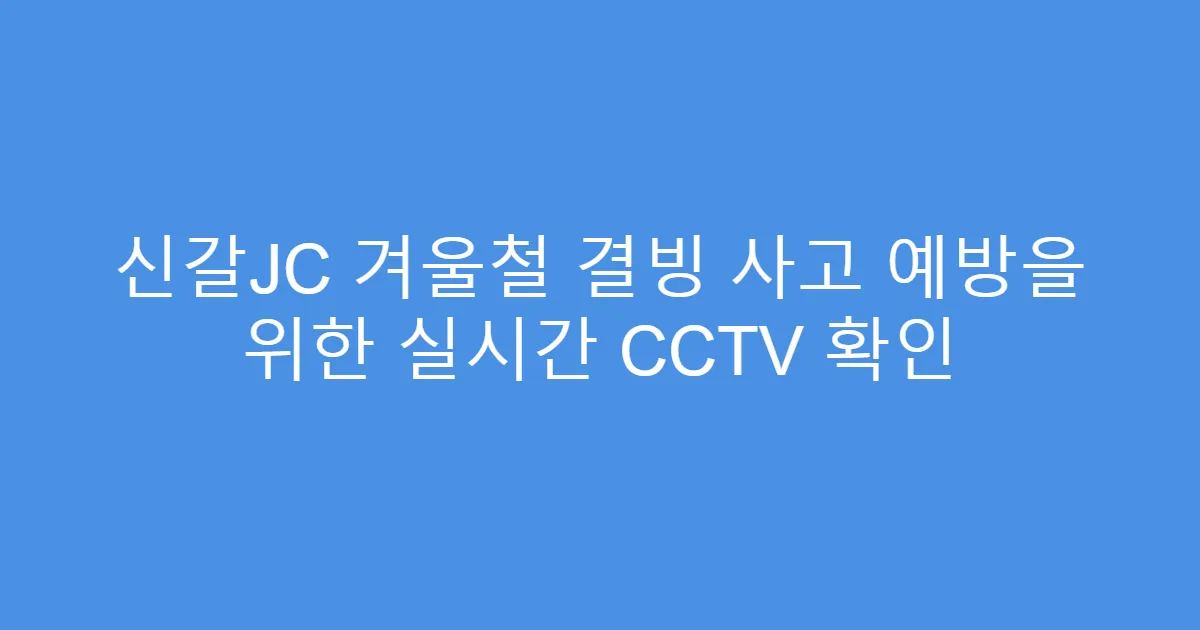 신갈JC 겨울철 결빙 사고 예방을 위한 실시간 CCTV 확인
