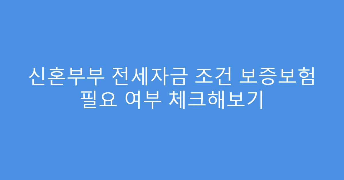 신혼부부 전세자금 조건 보증보험 필요 여부 체크해보기