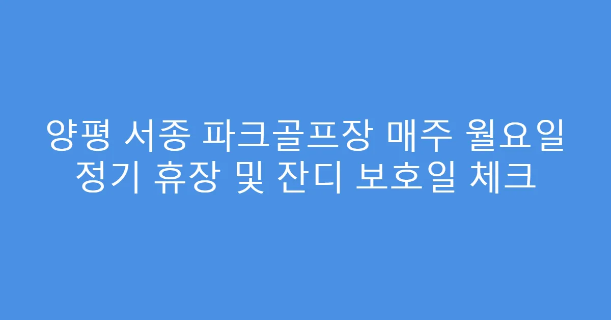 양평 서종 파크골프장 매주 월요일 정기 휴장 및 잔디 보호일 체크