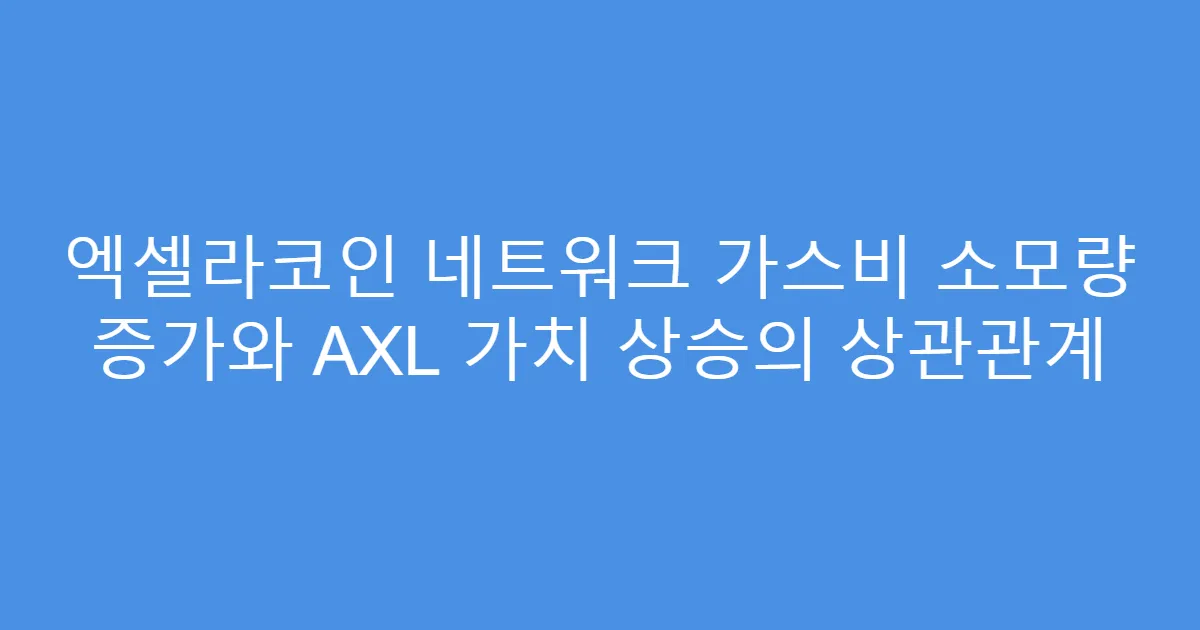 엑셀라코인 네트워크 가스비 소모량 증가와 AXL 가치 상승의 상관관계