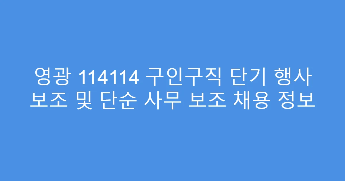 영광 114114 구인구직 단기 행사 보조 및 단순 사무 보조 채용 정보