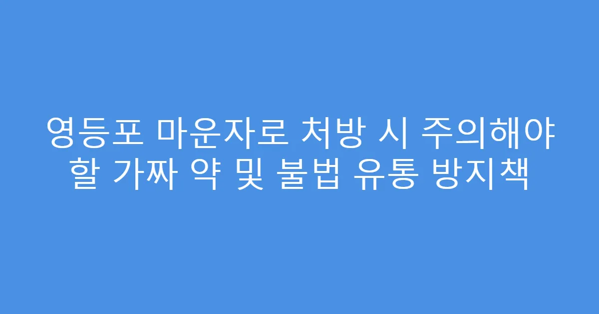 영등포 마운자로 처방 시 주의해야 할 가짜 약 및 불법 유통 방지책