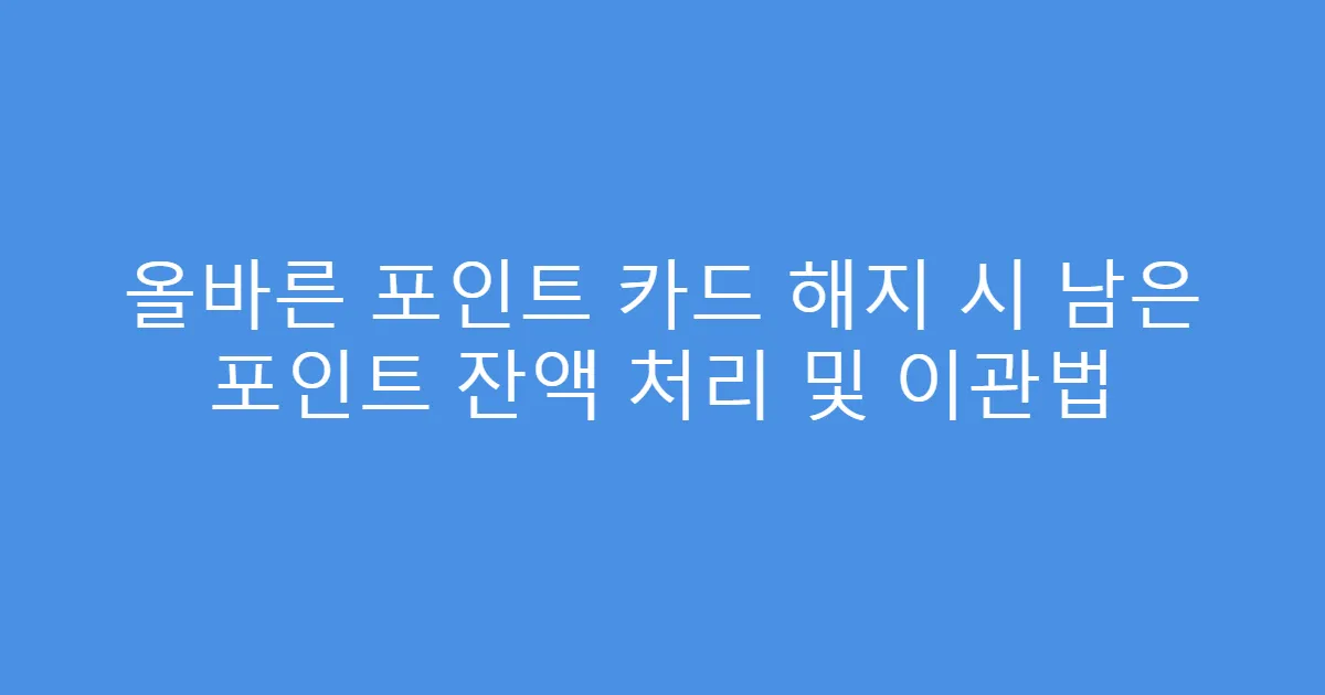 올바른 포인트 카드 해지 시 남은 포인트 잔액 처리 및 이관법
