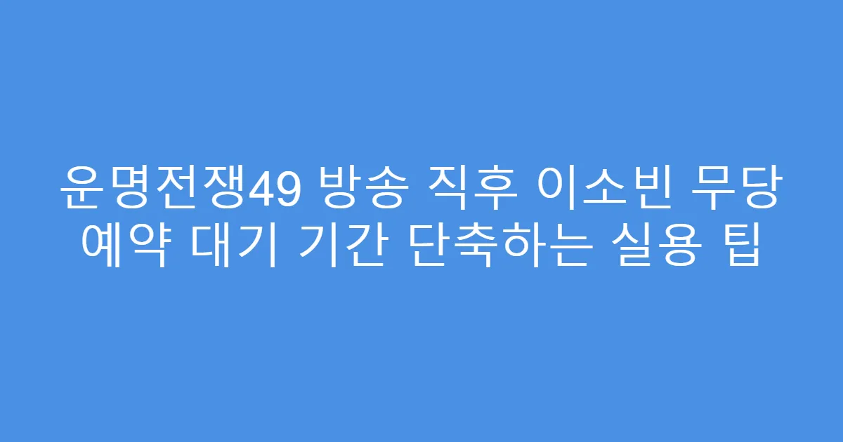 운명전쟁49 방송 직후 이소빈 무당 예약 대기 기간 단축하는 실용 팁