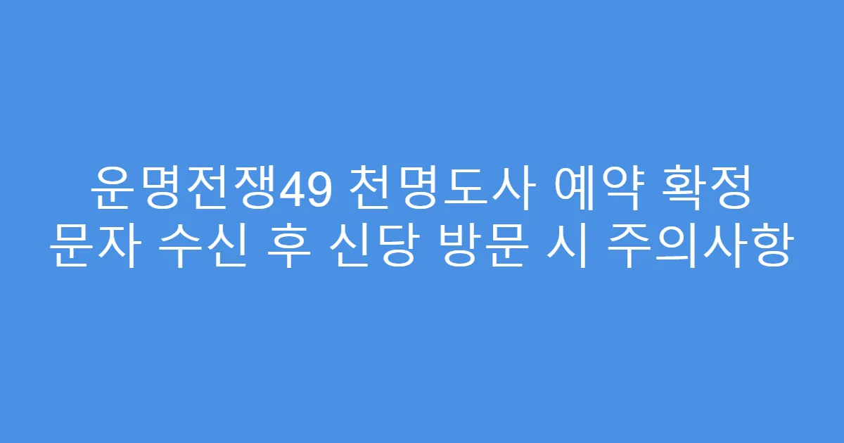 운명전쟁49 천명도사 예약 확정 문자 수신 후 신당 방문 시 주의사항