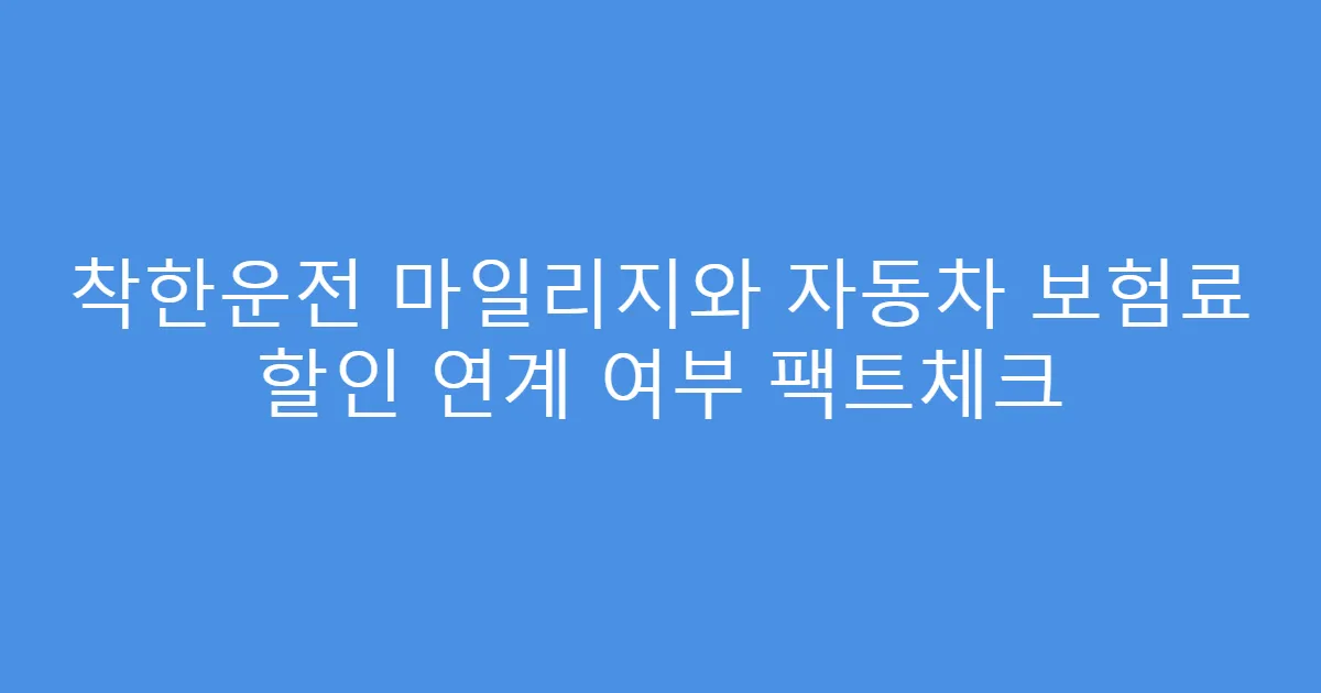 착한운전 마일리지와 자동차 보험료 할인 연계 여부 팩트체크