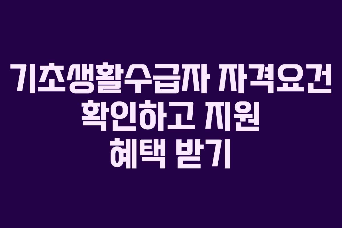 기초생활수급자 자격요건 확인하고 지원 혜택 받기