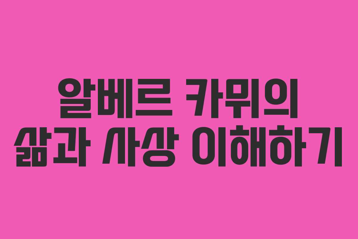 알베르 카뮈의 삶과 사상 이해하기