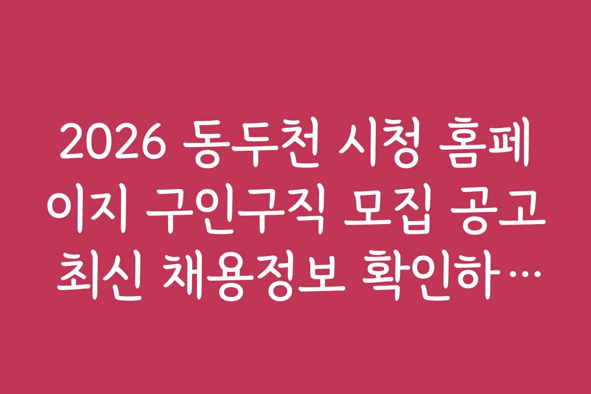2026 동두천 시청 홈페이지 구인구직 모집 공고 최신 채용정보 확인하는 방법