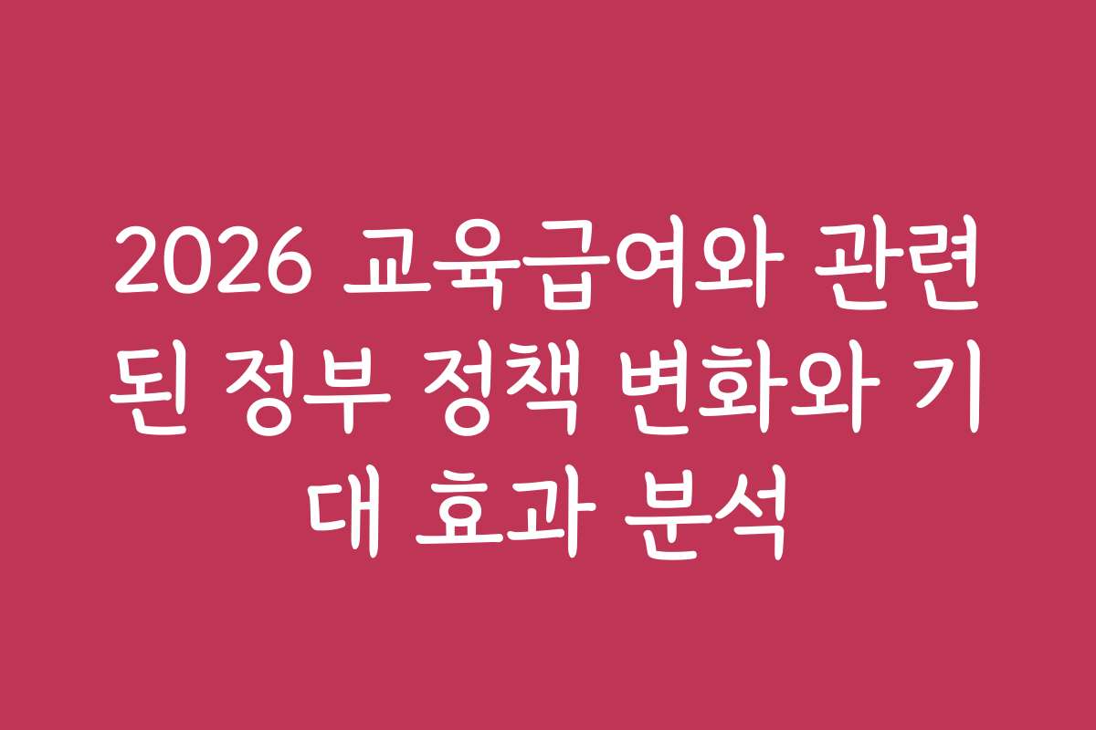 2026 교육급여와 관련된 정부 정책 변화와 기대 효과 분석