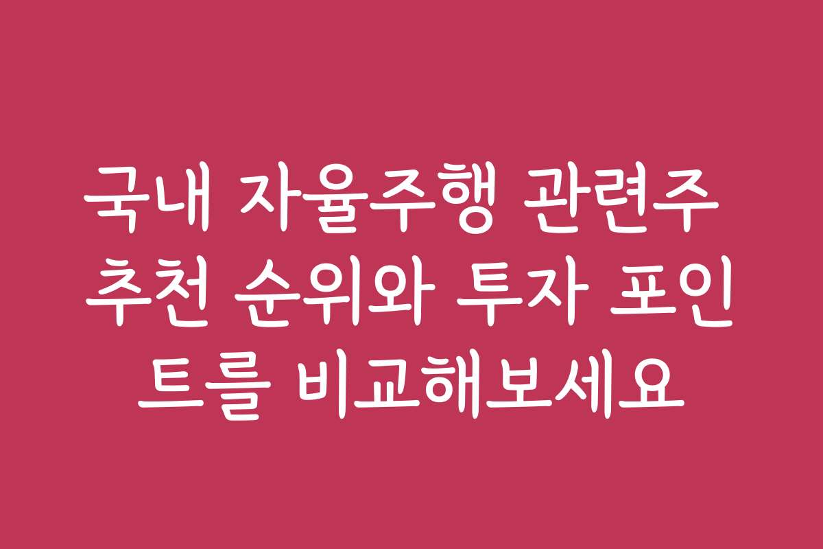국내 자율주행 관련주 추천 순위와 투자 포인트를 비교해보세요