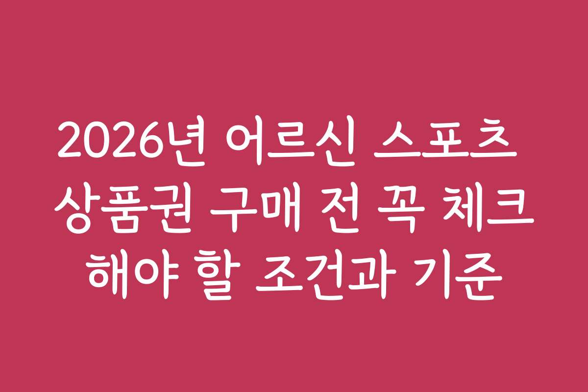 2026년 어르신 스포츠 상품권 구매 전 꼭 체크해야 할 조건과 기준