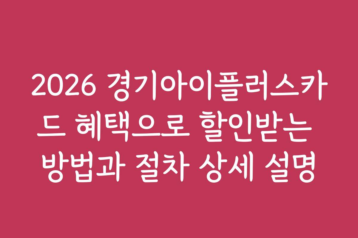 2026 경기아이플러스카드 혜택으로 할인받는 방법과 절차 상세 설명
