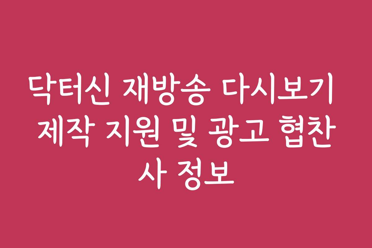 닥터신 재방송 다시보기 제작 지원 및 광고 협찬사 정보