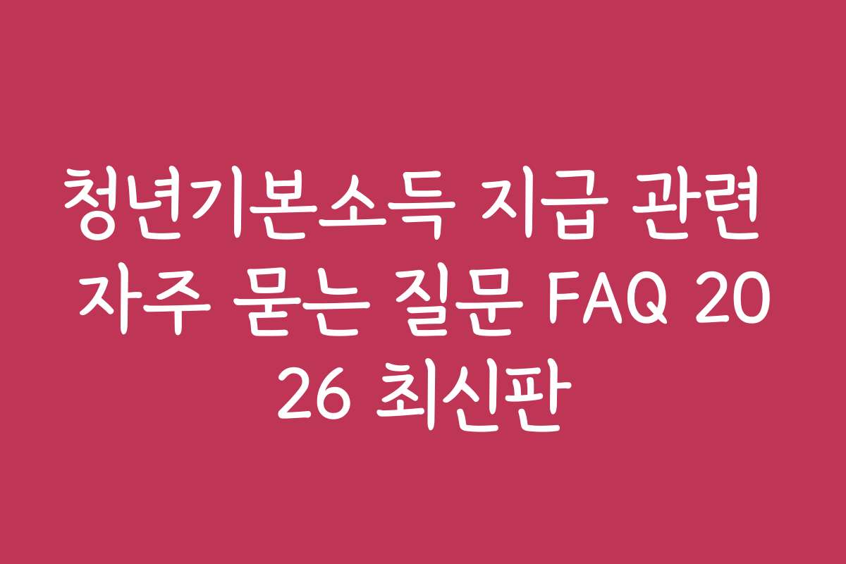 청년기본소득 지급 관련 자주 묻는 질문 FAQ 2026 최신판