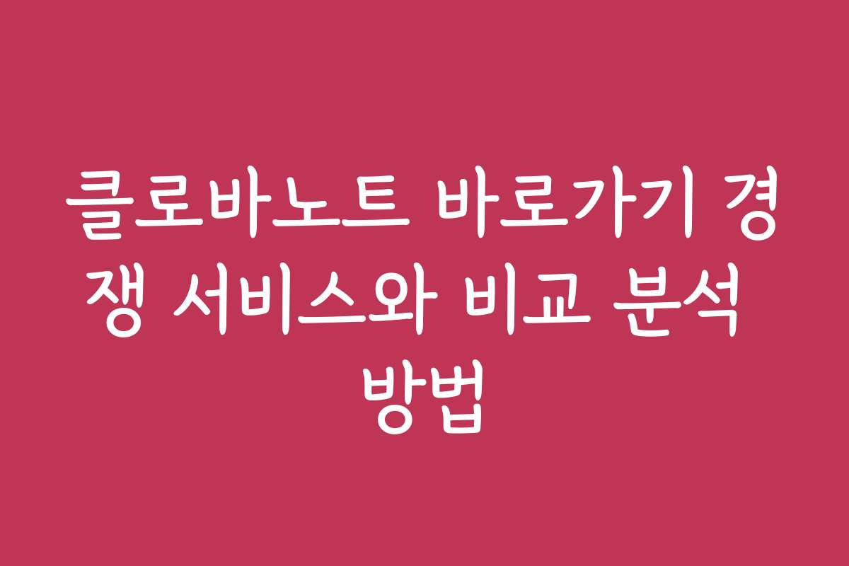 클로바노트 바로가기 경쟁 서비스와 비교 분석 방법