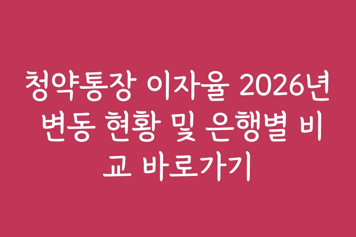 청약통장 이자율 2026년 변동 현황 및 은행별 비교 바로가기