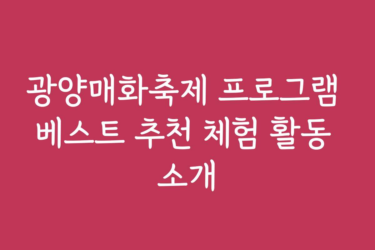 광양매화축제 프로그램 베스트 추천 체험 활동 소개