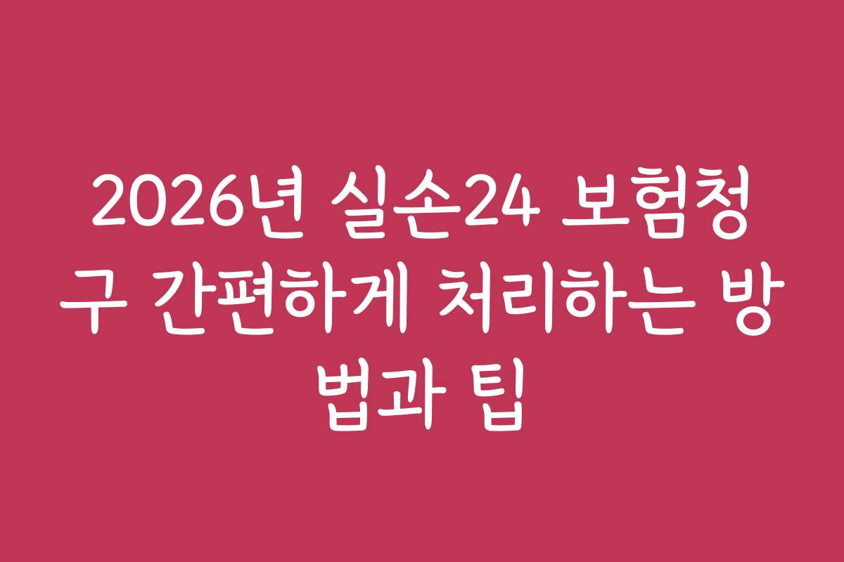 2026년 실손24 보험청구 간편하게 처리하는 방법과 팁