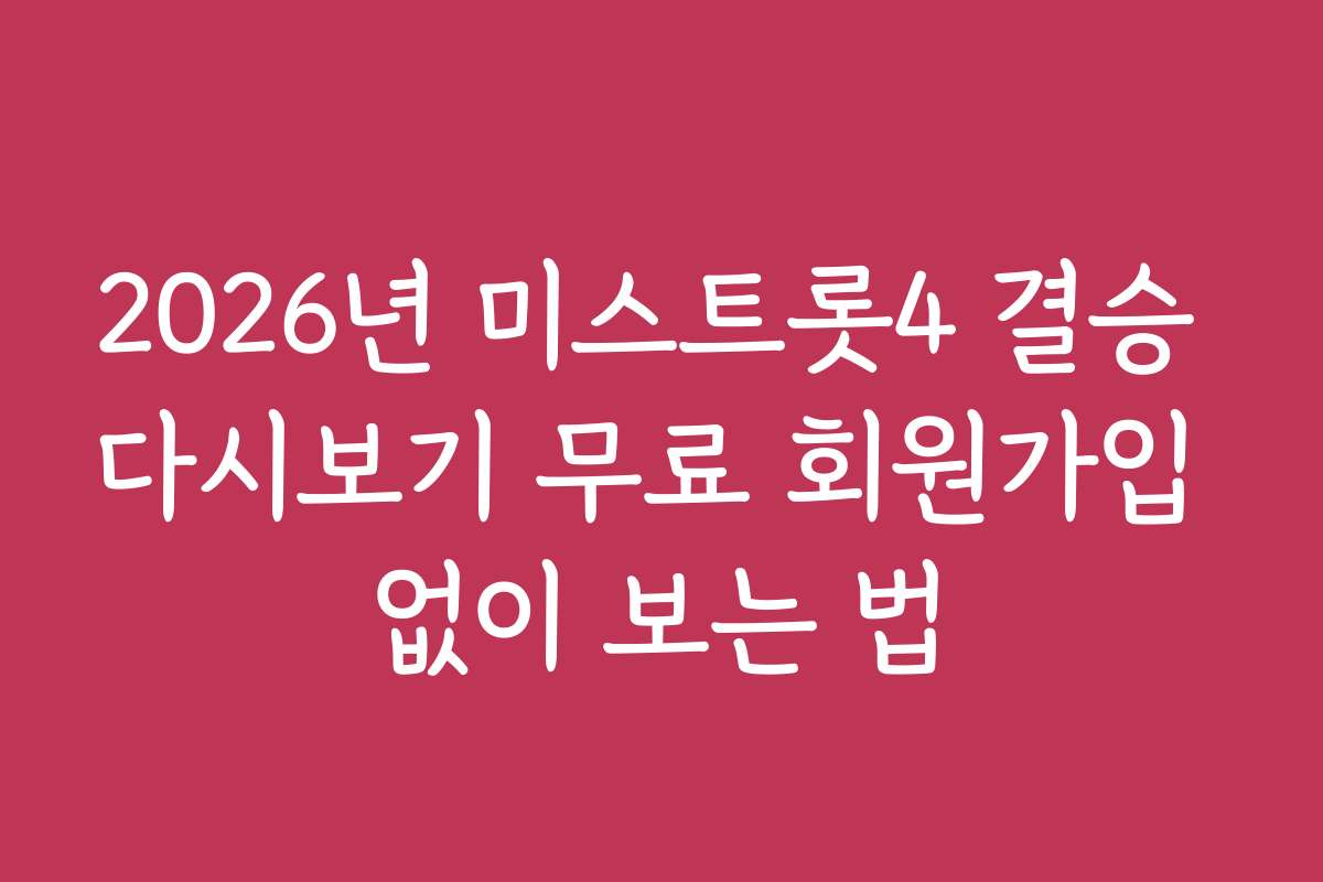 2026년 미스트롯4 결승 다시보기 무료 회원가입 없이 보는 법