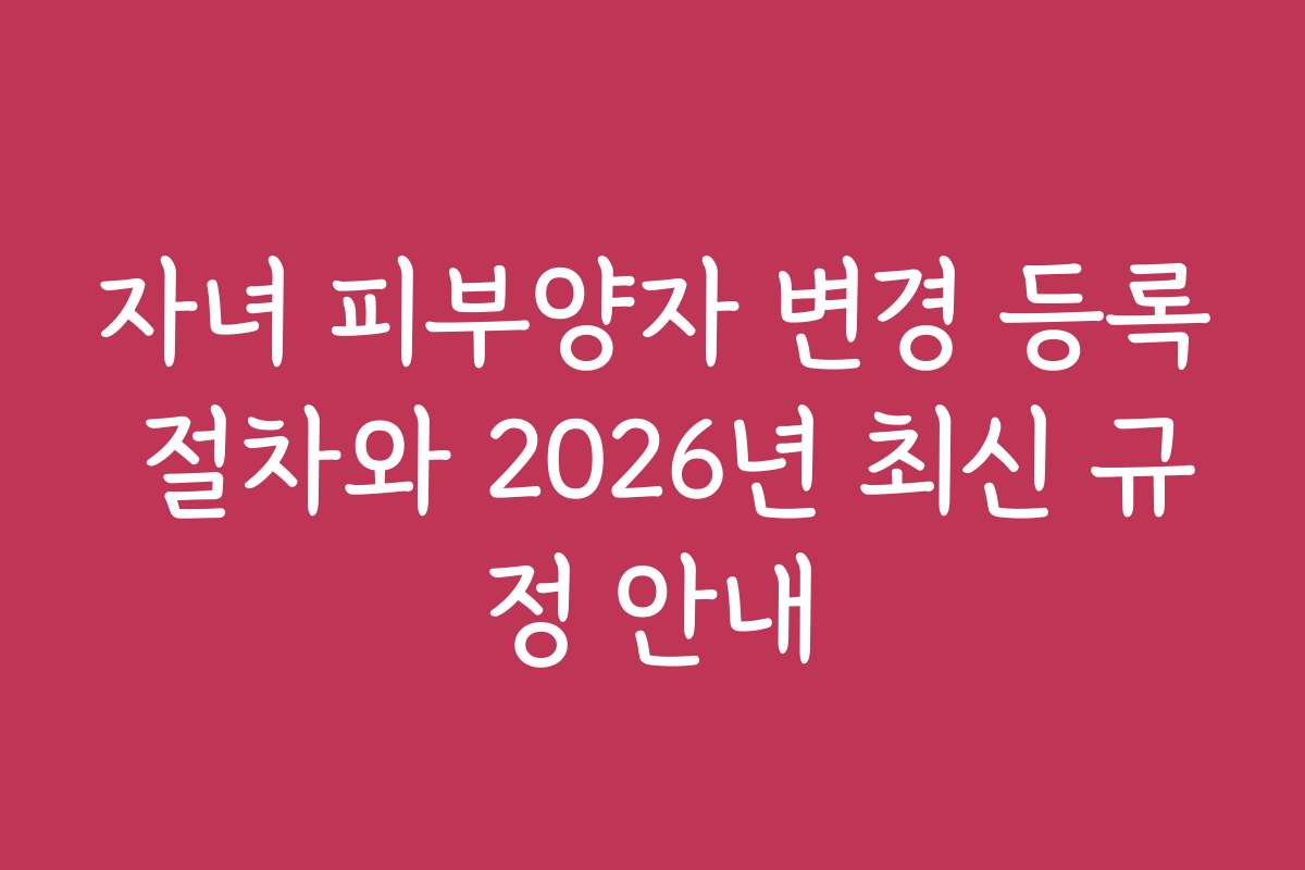 자녀 피부양자 변경 등록 절차와 2026년 최신 규정 안내
