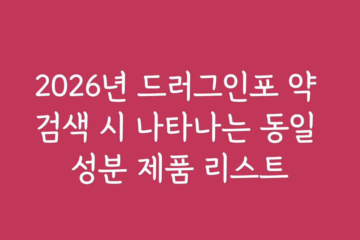 2026년 드러그인포 약 검색 시 나타나는 동일 성분 제품 리스트