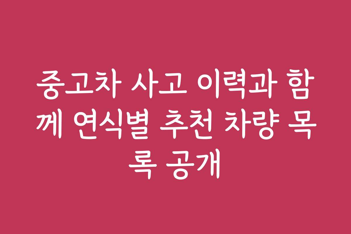 중고차 사고 이력과 함께 연식별 추천 차량 목록 공개