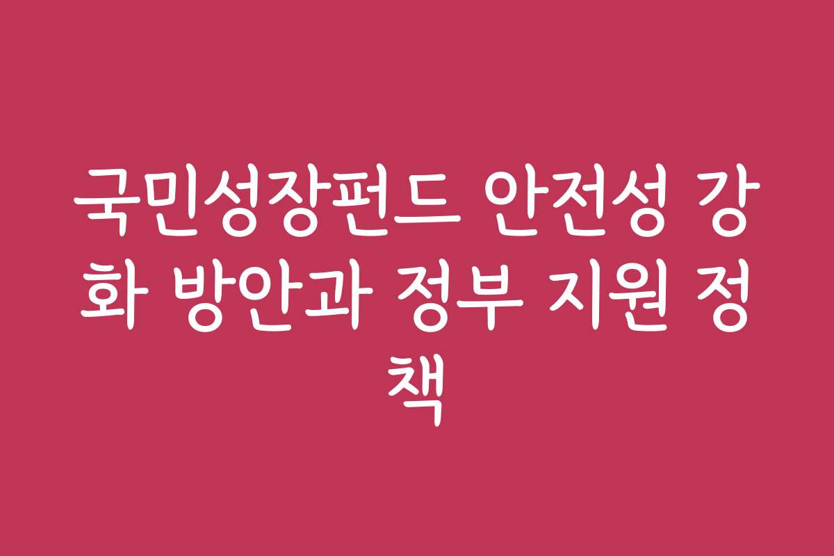 국민성장펀드 안전성 강화 방안과 정부 지원 정책