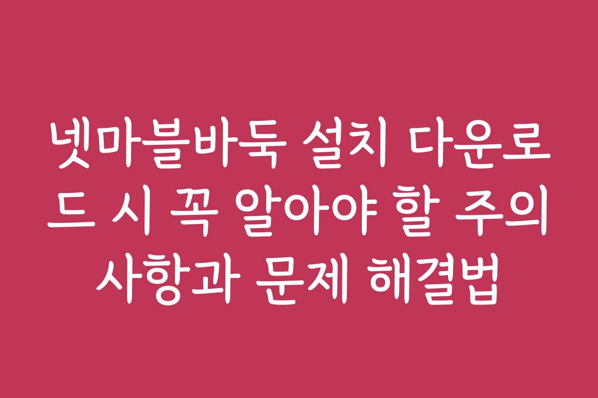 넷마블바둑 설치 다운로드 시 꼭 알아야 할 주의사항과 문제 해결법