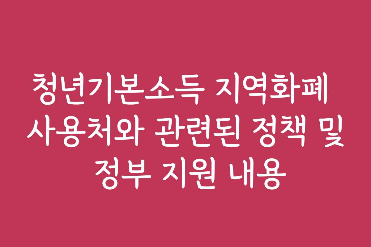 청년기본소득 지역화폐 사용처와 관련된 정책 및 정부 지원 내용