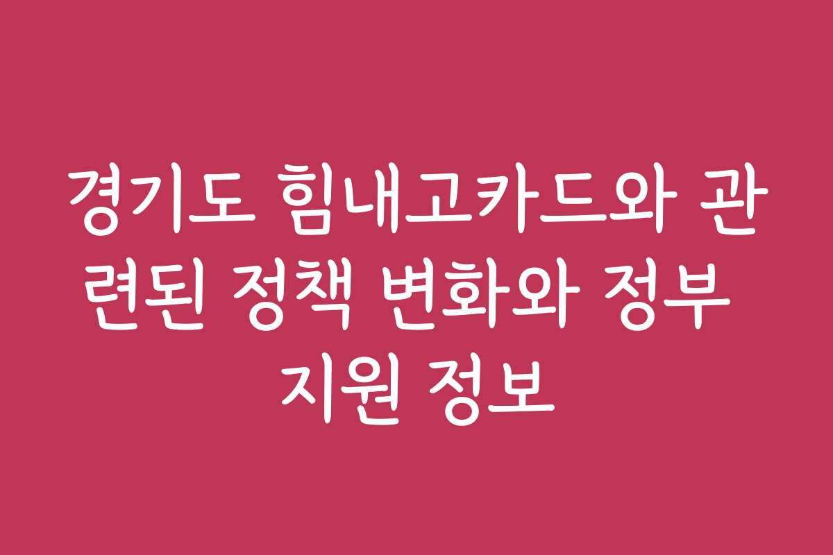경기도 힘내고카드와 관련된 정책 변화와 정부 지원 정보
