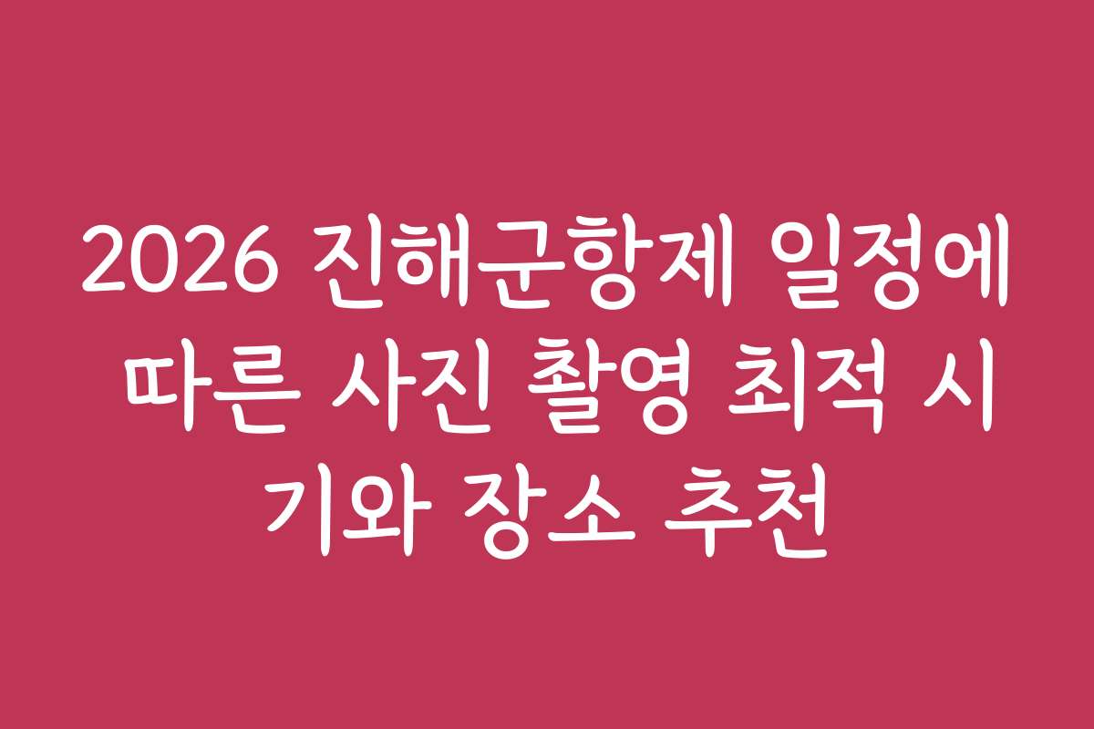 2026 진해군항제 일정에 따른 사진 촬영 최적 시기와 장소 추천