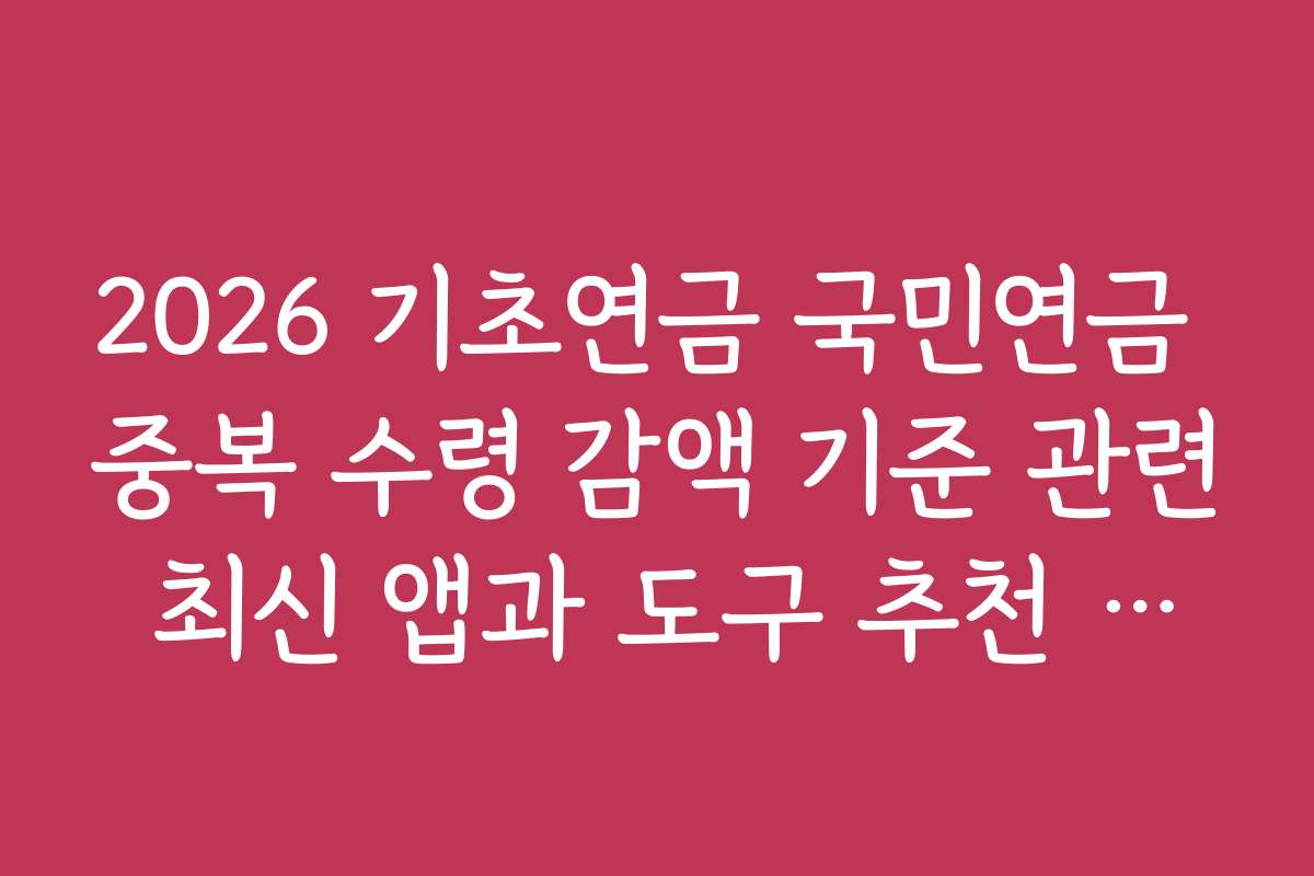 2026 기초연금 국민연금 중복 수령 감액 기준 관련 최신 앱과 도구 추천 리스트