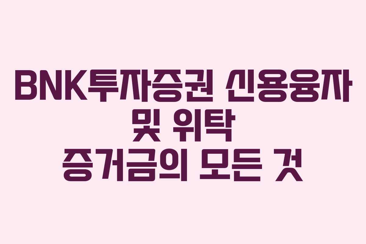 BNK투자증권 신용융자 및 위탁 증거금의 모든 것