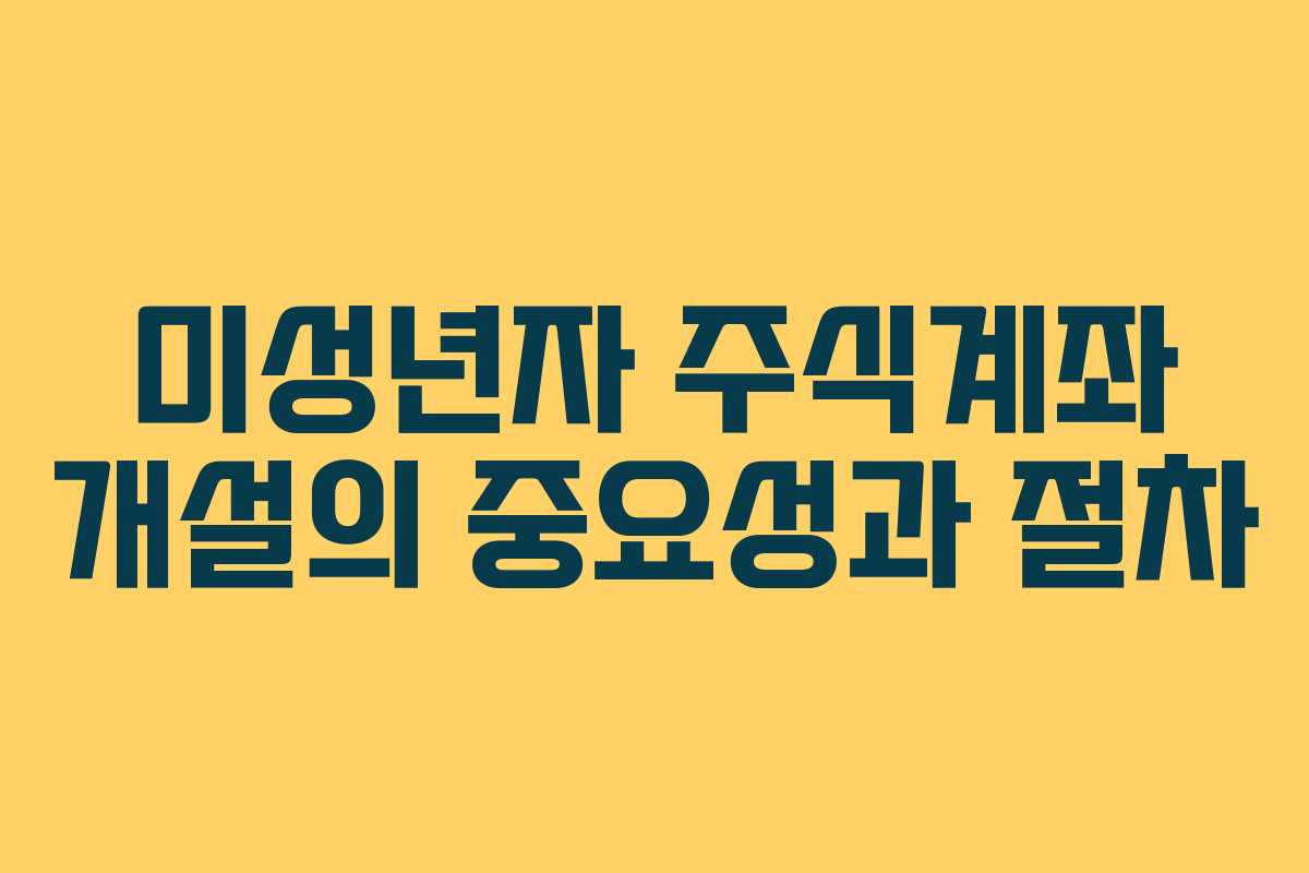 미성년자 주식계좌 개설의 중요성과 절차