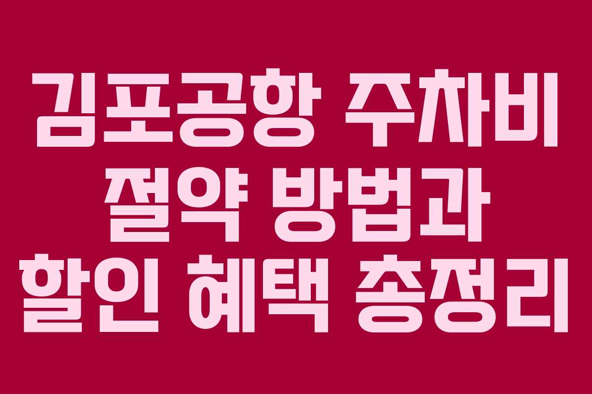 김포공항 주차비 절약 방법과 할인 혜택 총정리