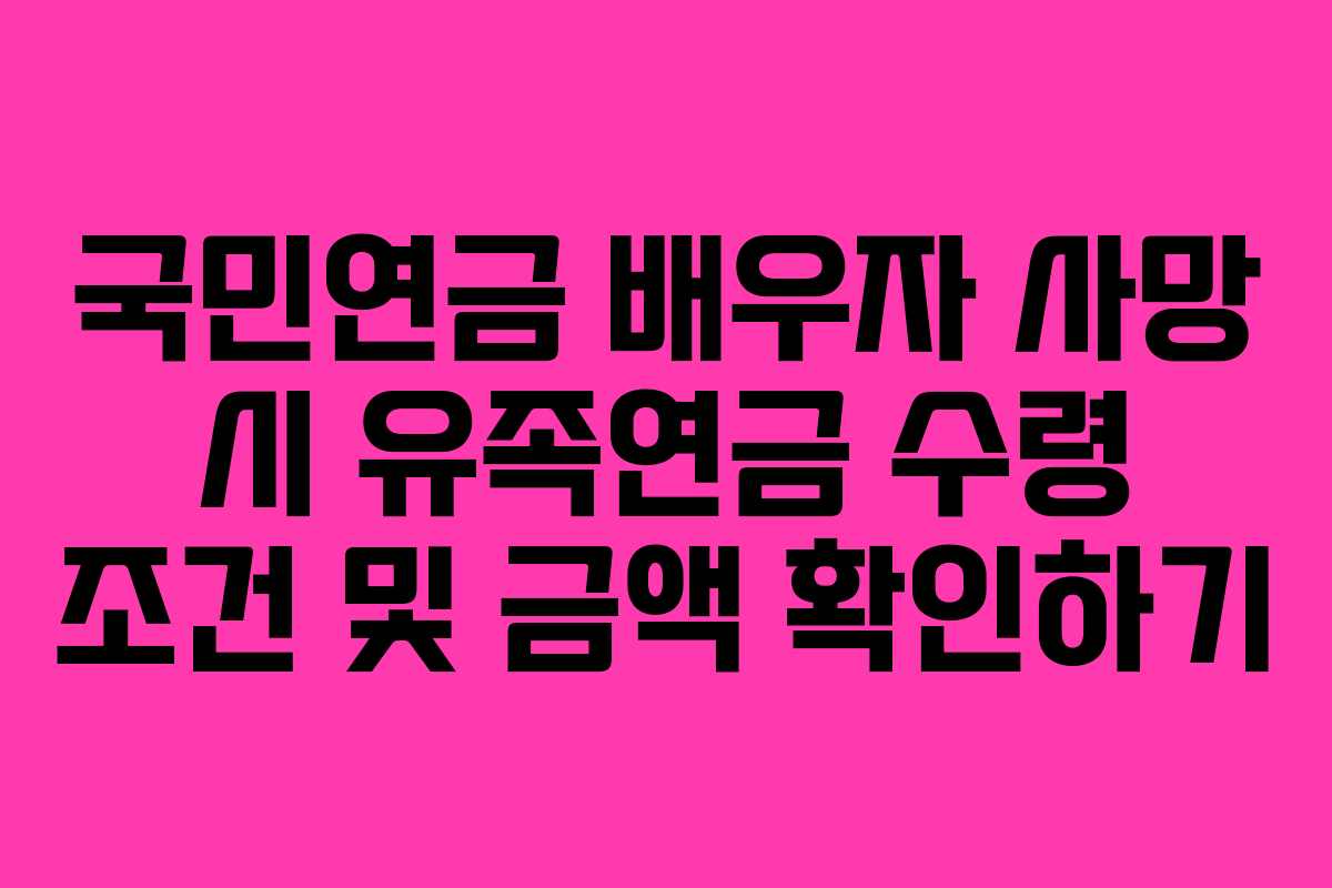 국민연금 배우자 사망 시 유족연금 수령 조건 및 금액 확인하기