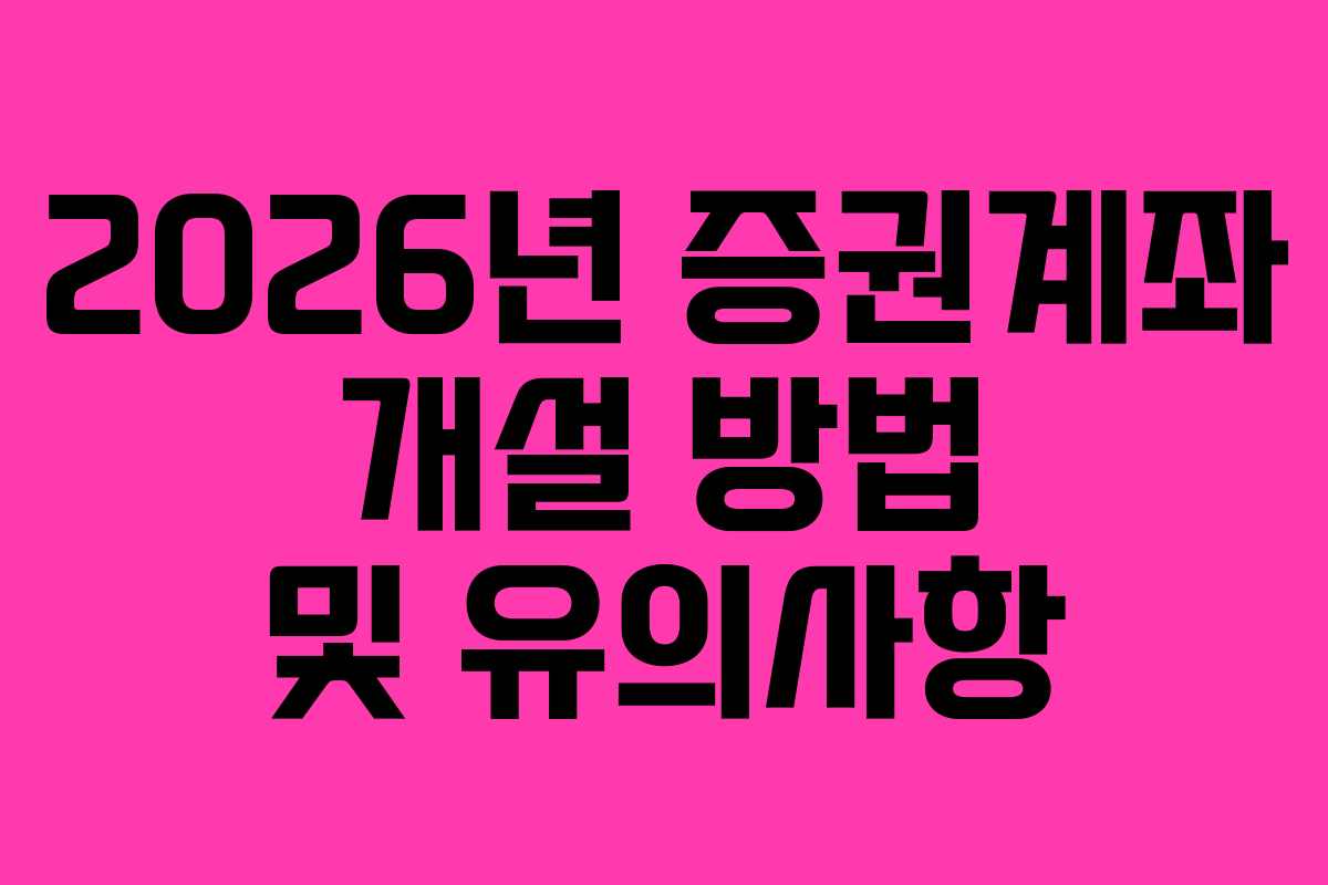 2026년 증권계좌 개설 방법 및 유의사항