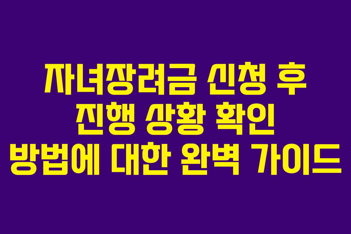 자녀장려금 신청 후 진행 상황 확인 방법에 대한 완벽 가이드