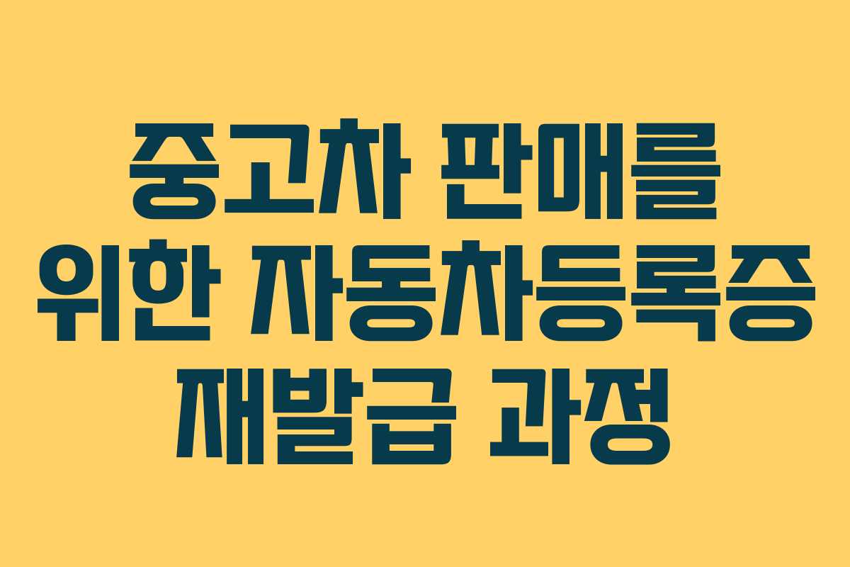 중고차 판매를 위한 자동차등록증 재발급 과정