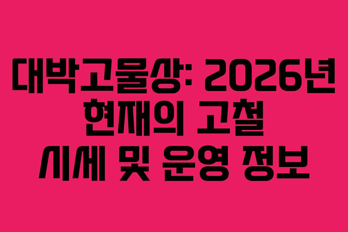 대박고물상: 2026년 현재의 고철 시세 및 운영 정보