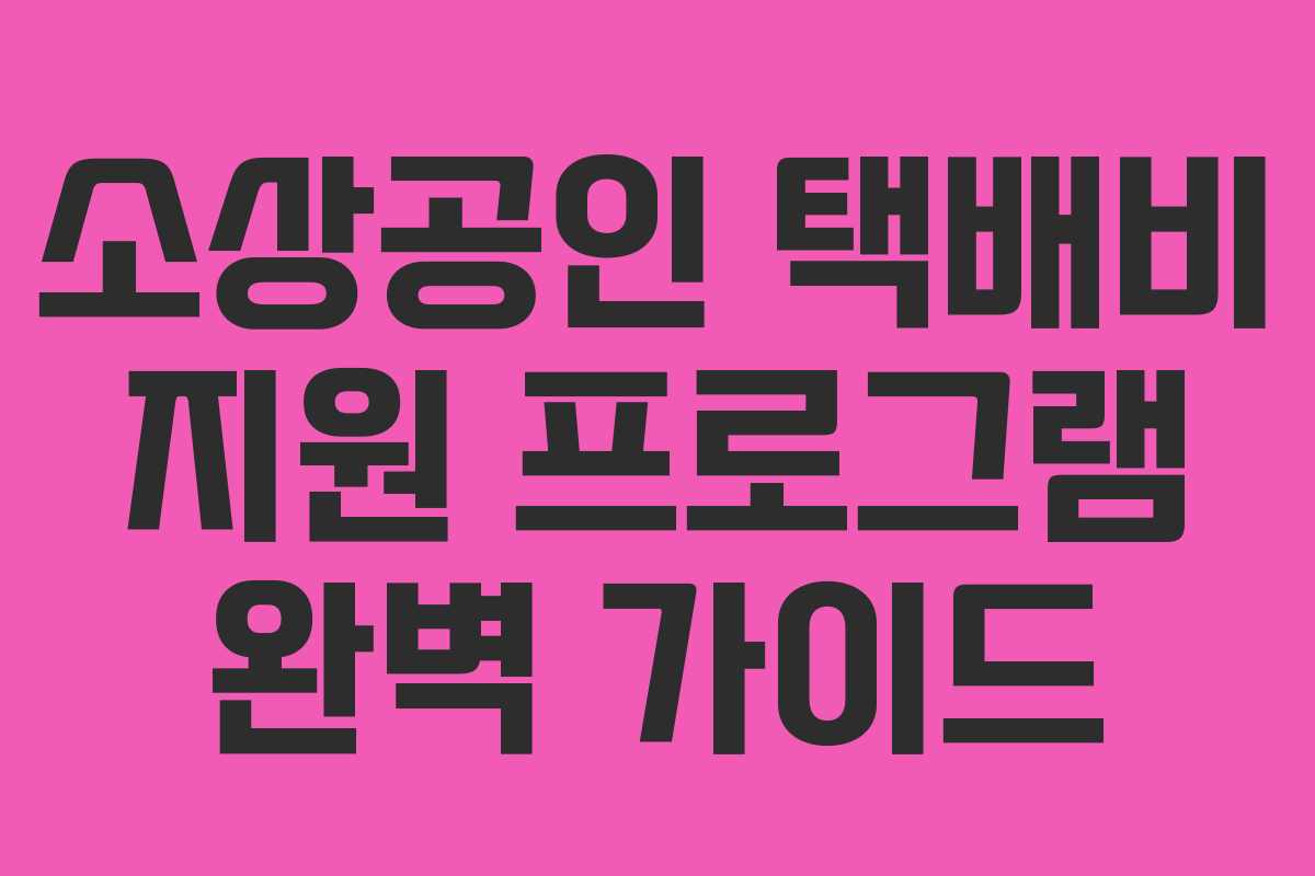 소상공인 택배비 지원 프로그램 완벽 가이드