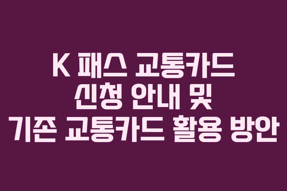 K 패스 교통카드 신청 안내 및 기존 교통카드 활용 방안