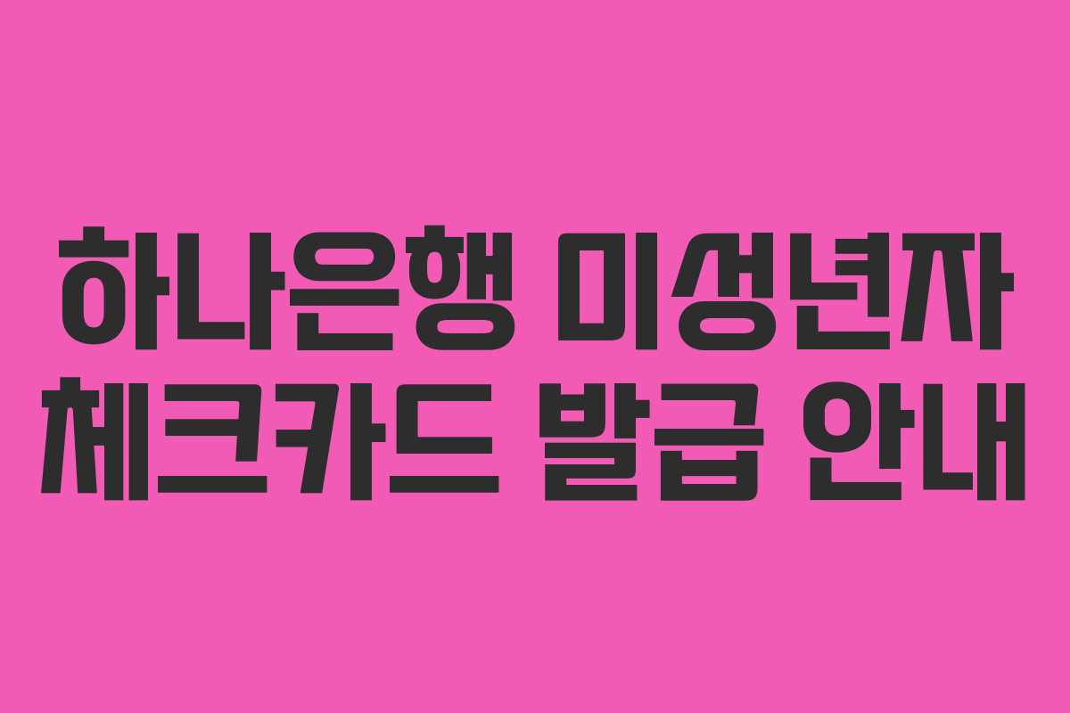 하나은행 미성년자 체크카드 발급 안내
