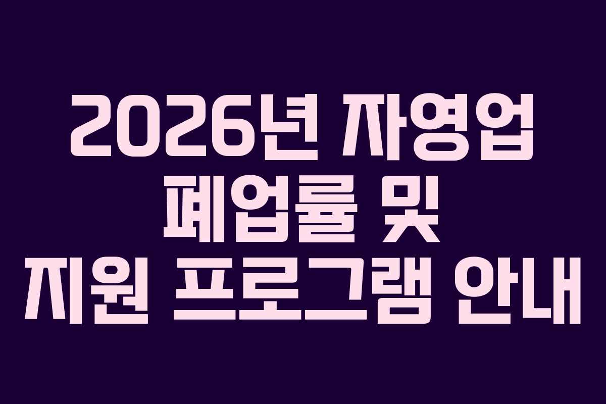 2026년 자영업 폐업률 및 지원 프로그램 안내