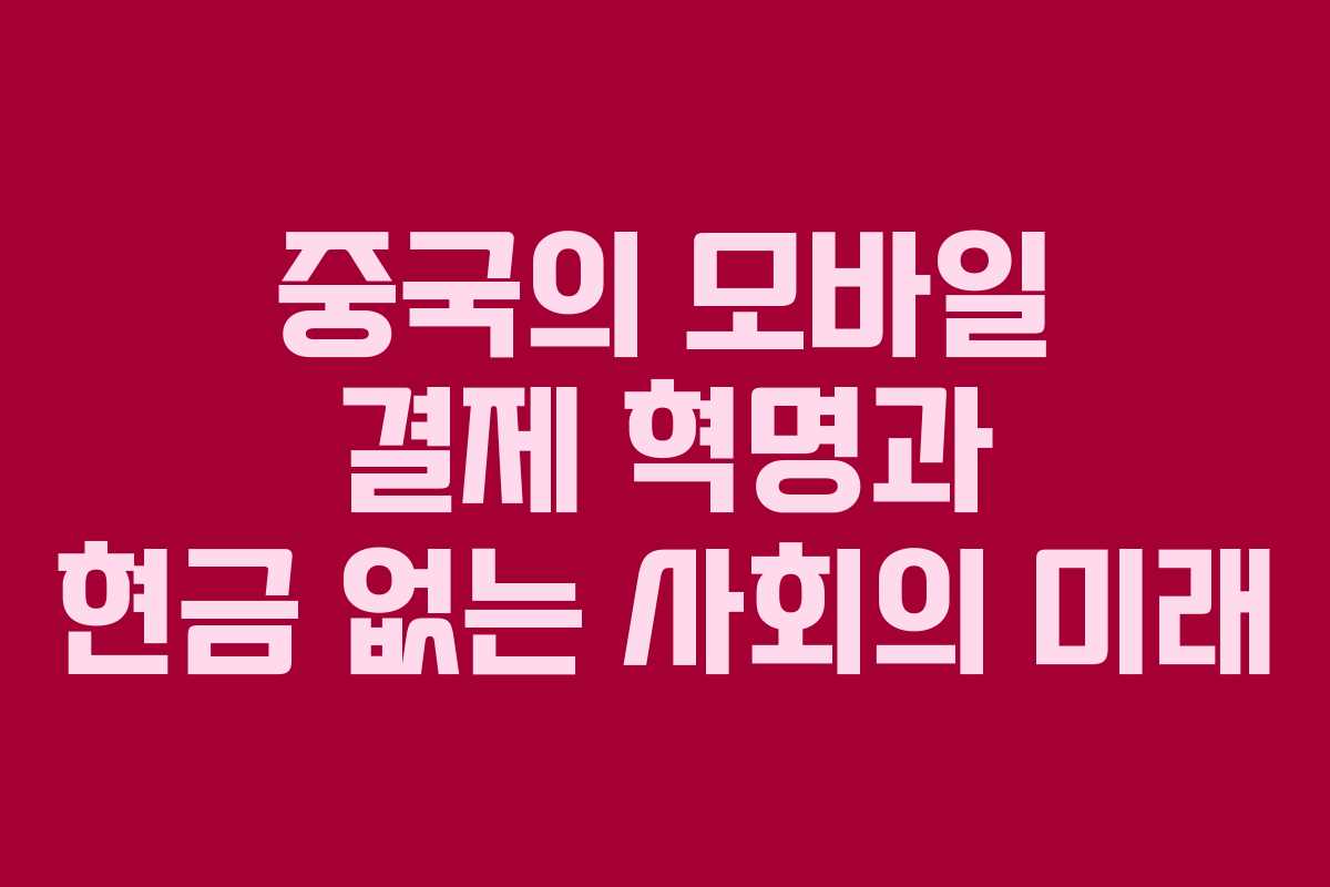 중국의 모바일 결제 혁명과 현금 없는 사회의 미래