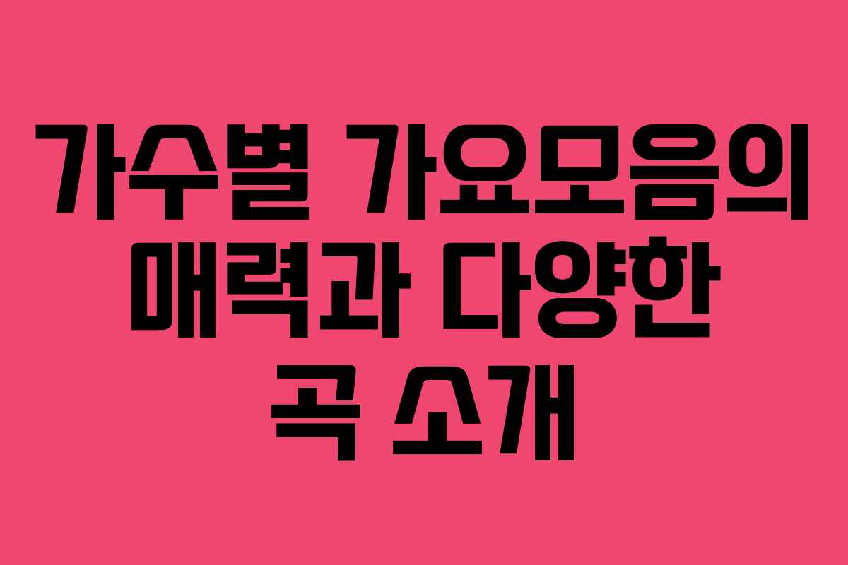 가수별 가요모음의 매력과 다양한 곡 소개
