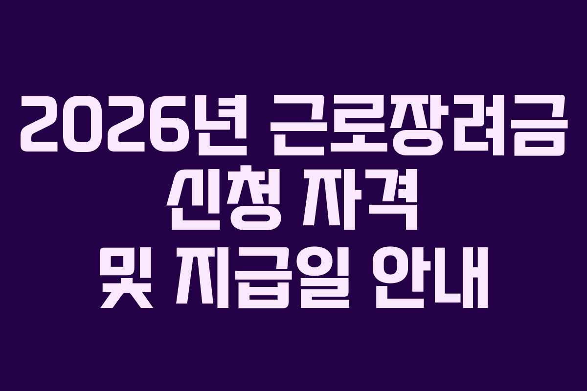 2026년 근로장려금 신청 자격 및 지급일 안내