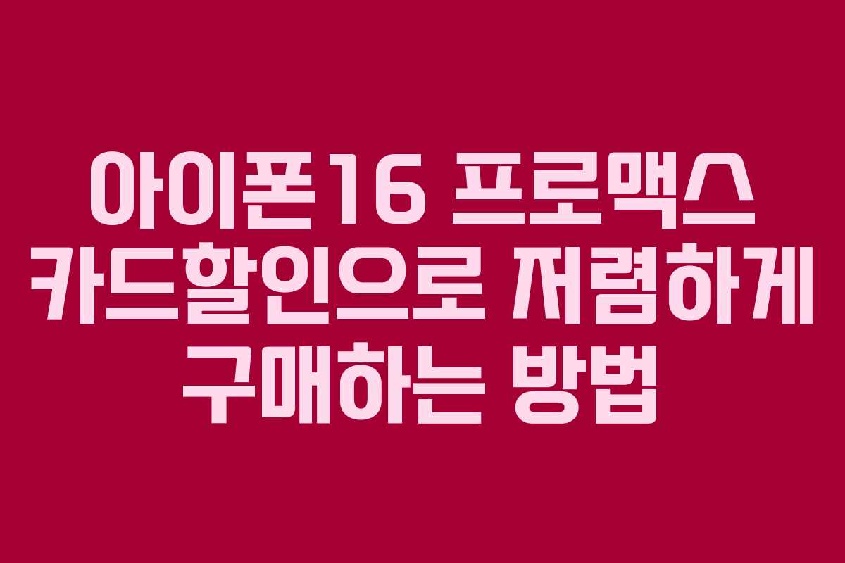 아이폰16 프로맥스 카드할인으로 저렴하게 구매하는 방법